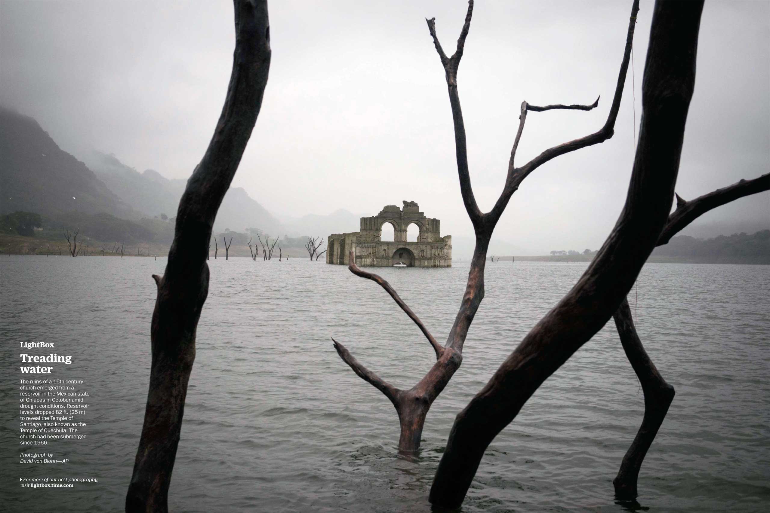 Photograph by David von Blohn—APThe ruins of a 16th century church emerged from a reservoir in the Mexican state of Chiapas in October amid drought conditions. Reservoir levels dropped 82 ft. (25 m) to reveal the Temple of Santiago, also known as the Temple of Quechula. The church had been submerged since 1966. (TIME issue November 2, 2015)
