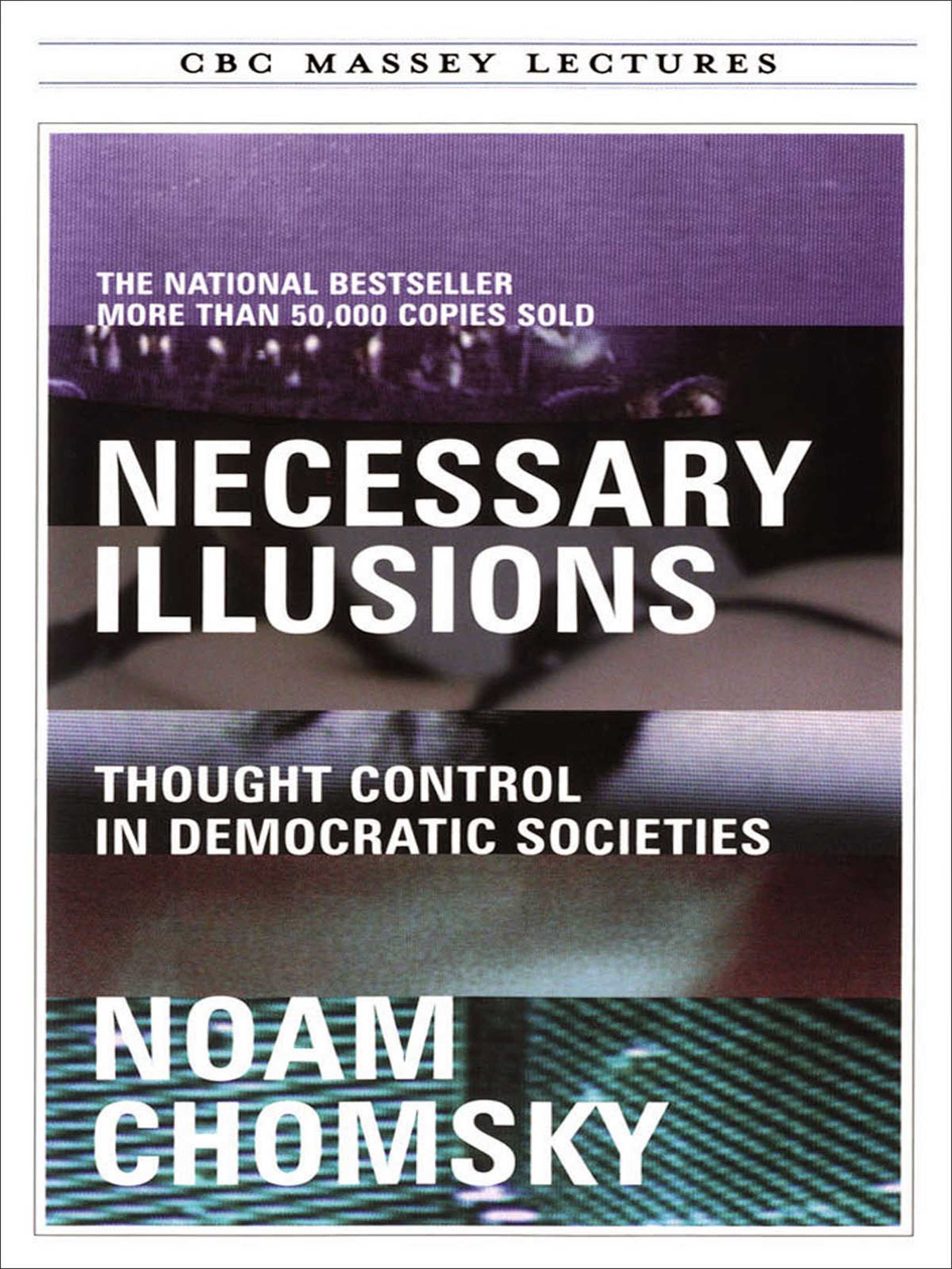 Necessary Illusions: Thought Control in Democratic Societies by Noam Chomsky (Manufacturing Consent: The Political Economy of the Mass Media)