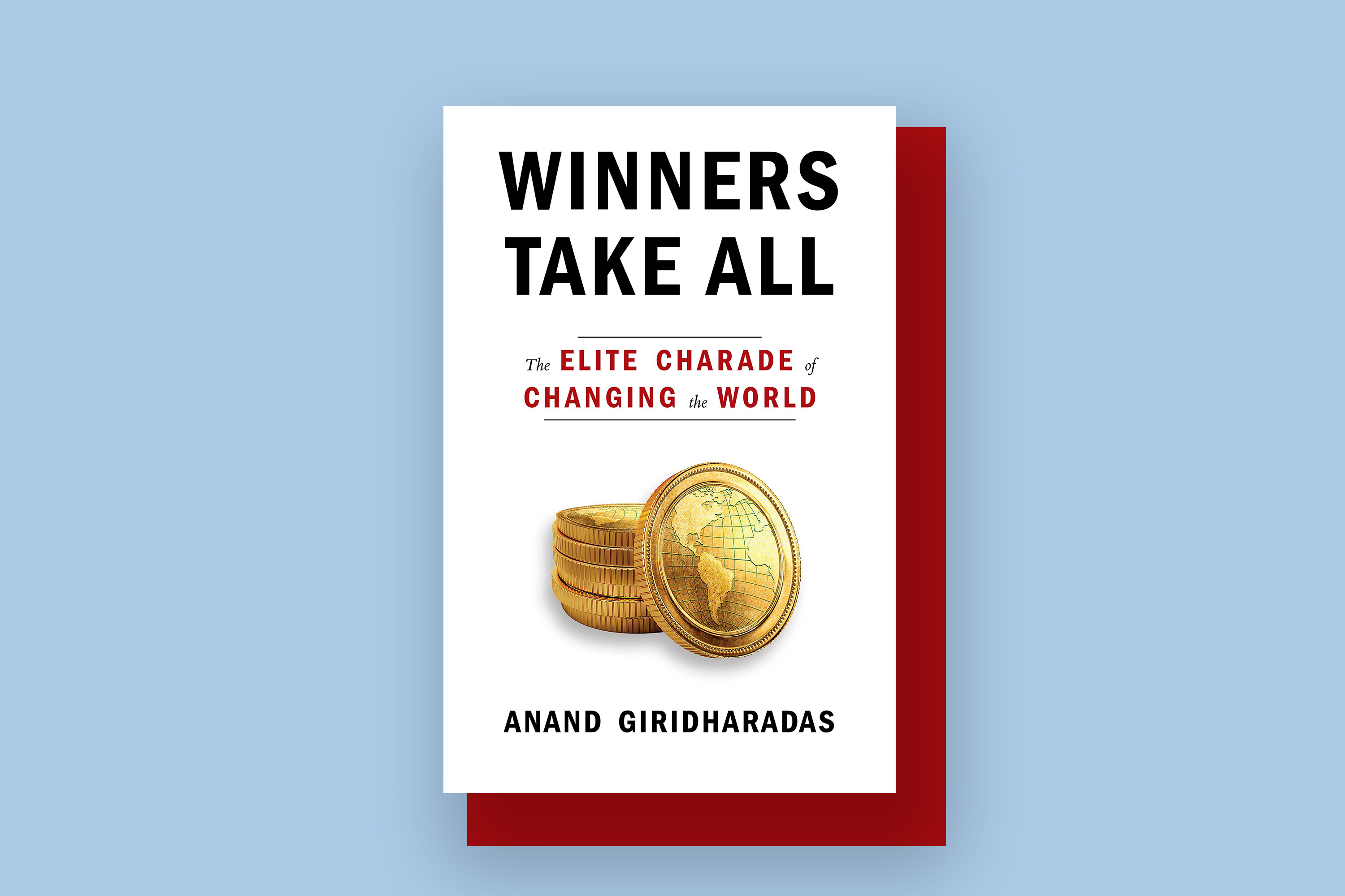 <em>Winners Take All The Elite Charade of Changing the World</em>, by: Anand Giridharadas