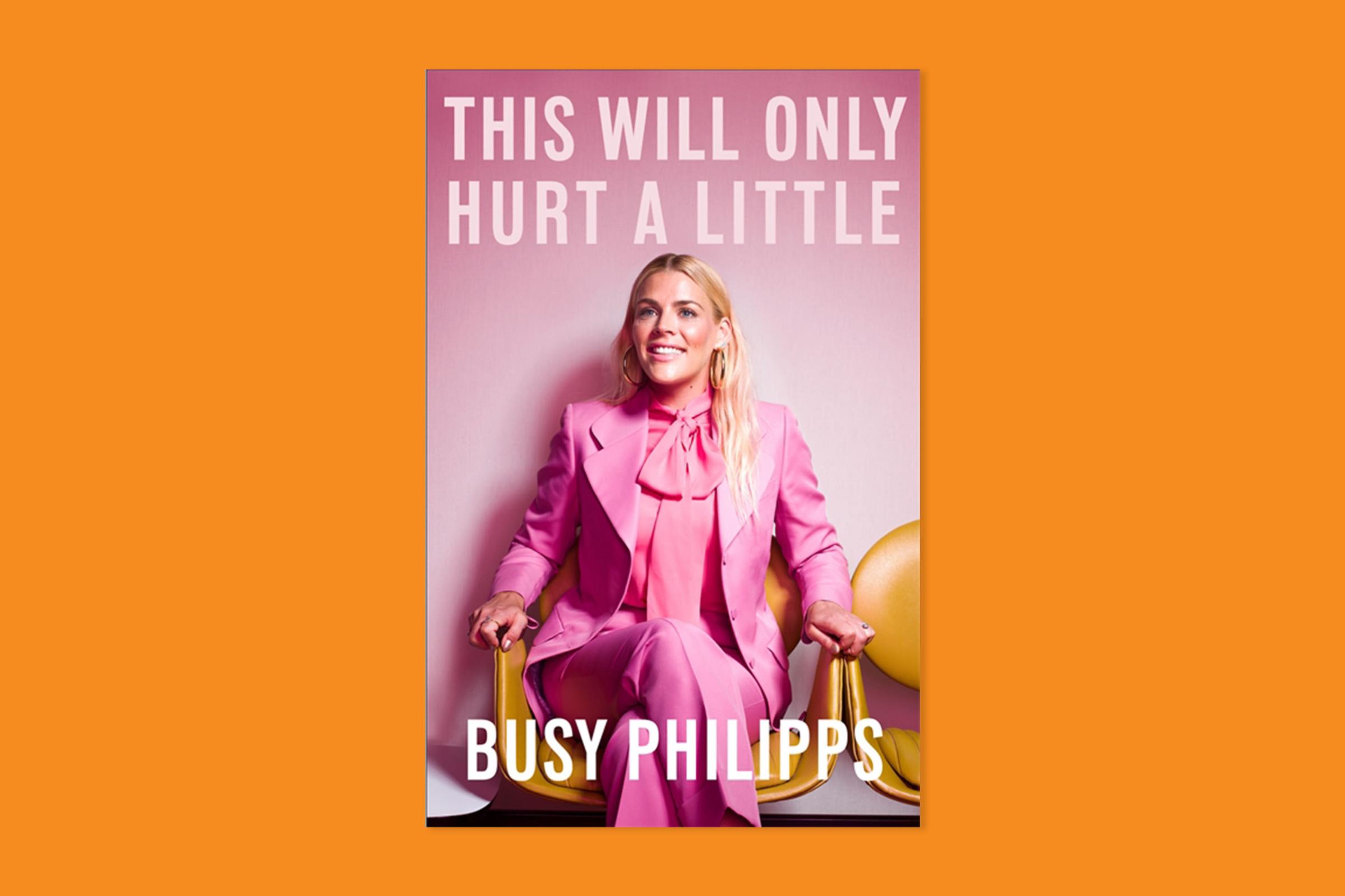 This Will Only Hurt a Little by Busy Philipps