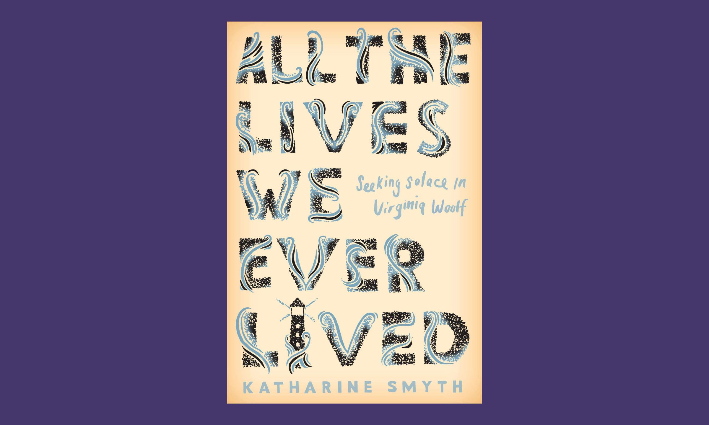 All the Lives we Ever Lived Katharine Smyth