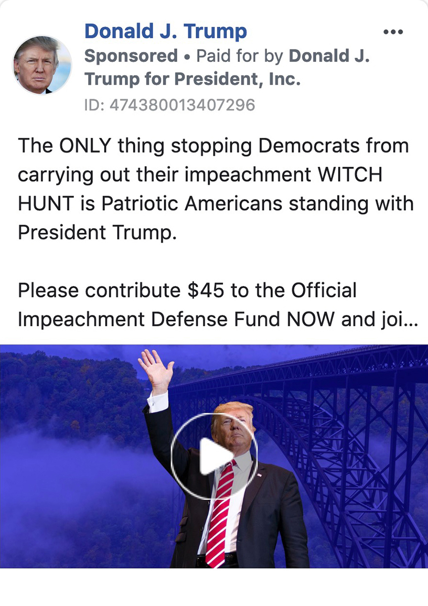 23 sec. later: Trump campaign opens Facebook ad blitz, unleashing a flood of advertising with the message: “The ONLY thing stopping Democrats from carrying out their impeachment WITCH HUNT is Patriotic Americans standing with President Trump.”