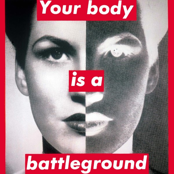 Barbara Kruger
                                        Untitled (Your body is a battleground), 1989
                                        Photographic silkscreen on vinyl
                                        284.5 × 284.5 cm / 112 × 112 inches